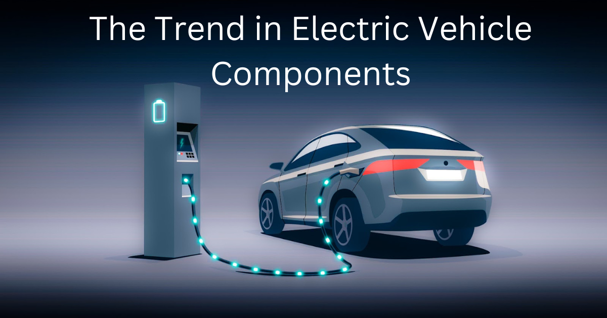 The Trend in Electric Vehicle Components